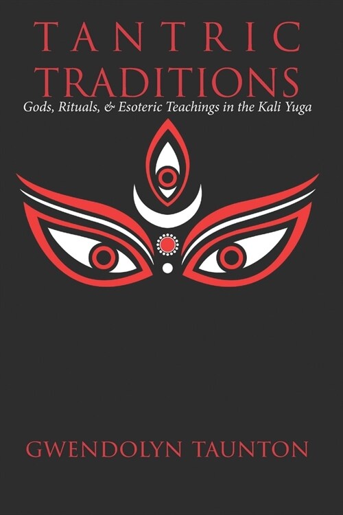 Tantric Traditions: Gods, Rituals, & Esoteric Teachings in the Kali Yuga (Paperback)