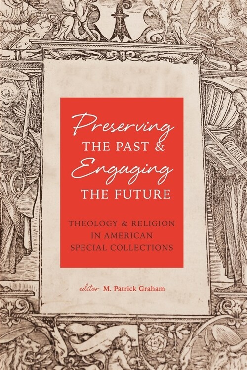 Preserving the Past & Engaging the Future: Theology & Religion in American Special Collections (Paperback)