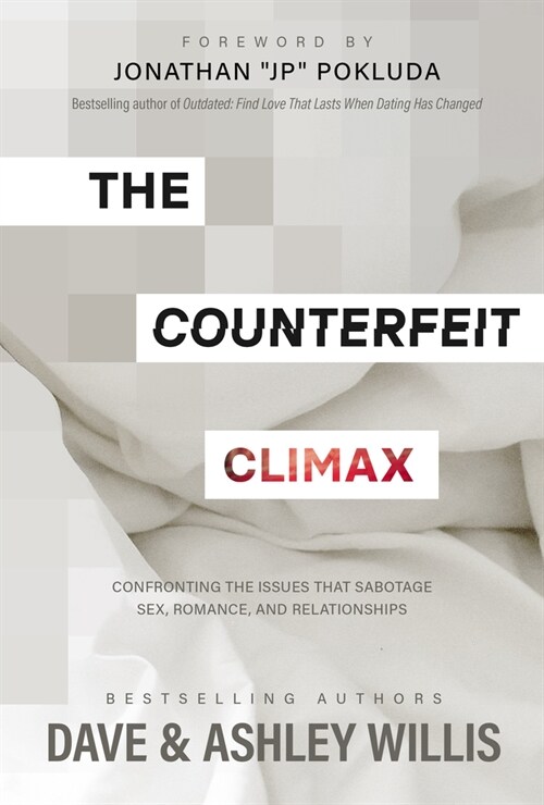 The Counterfeit Climax: Confronting the Issues That Sabotage Sex, Romance, and Relationships (Hardcover)