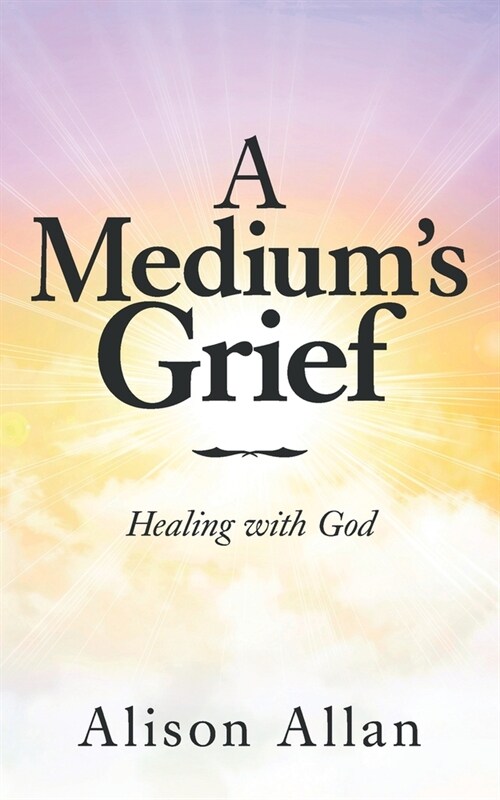 A Mediums Grief: Healing with God (Paperback)