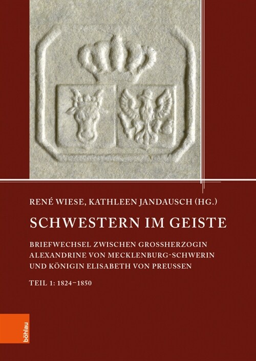 Schwestern Im Geiste: Briefwechsel Zwischen Grossherzogin Alexandrine Von Mecklenburg-Schwerin Und Konigin Elisabeth Von Preussen. Teil 1: 1 (Hardcover)