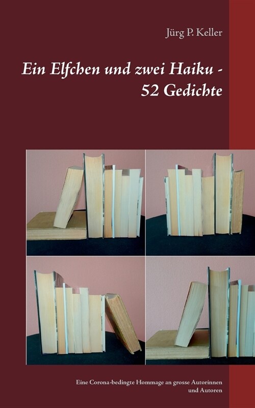 Ein Elfchen und zwei Haiku - 52 Gedichte: Eine Corona-bedingte Hommage an grosse Autorinnen und Autoren (Paperback)