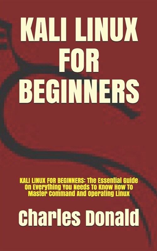 Kali Linux for Beginners: KALI LINUX FOR BEGINNERS: The Essential Guide On Everything You Needs To Know How To Master Command And Operating Linu (Paperback)