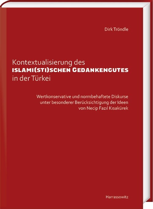 Kontextualisierung Des Islami(sti)Schen Gedankengutes in Der Turkei: Wertkonservative Und Normbehaftete Diskurse Unter Besonderer Berucksichtigung Der (Hardcover)