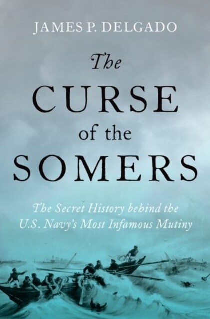 The Curse of the Somers: The Secret History Behind the U.S. Navys Most Infamous Mutiny (Hardcover)