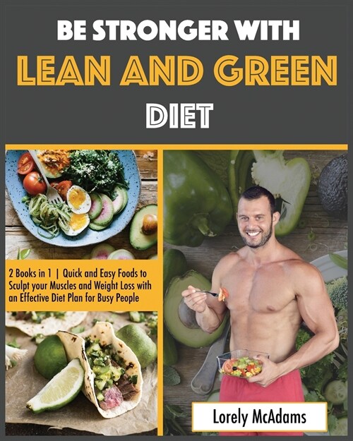 Be Stronger with Lean and Green Diet: 2 Books in 1 Quick and Easy Foods to Sculpt your Muscles and Weight Loss with an Effective Diet Plan for Busy Pe (Paperback)