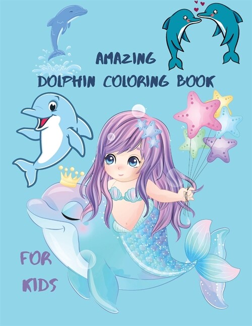 Amazing Dolphin Coloring Book For Kids: Large Stress Relieving, Relaxing Coloring Book For Kids.Dolphin Coloring Book For Kids Ages 3-6,4-10. (Paperback)