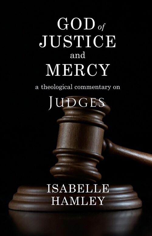 God of Justice and Mercy : A Theological Commentary on Judges (Paperback)