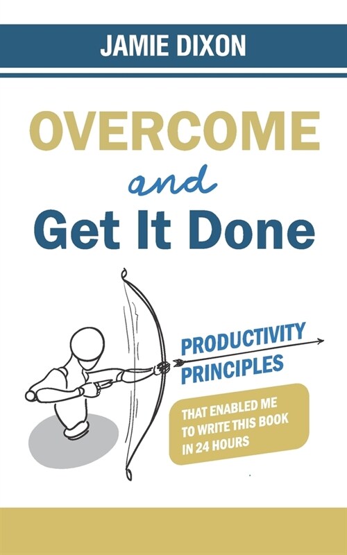 Overcome and Get It Done : Productivity Principles That Enabled Me to Write This Book in 24 Hours (Paperback)