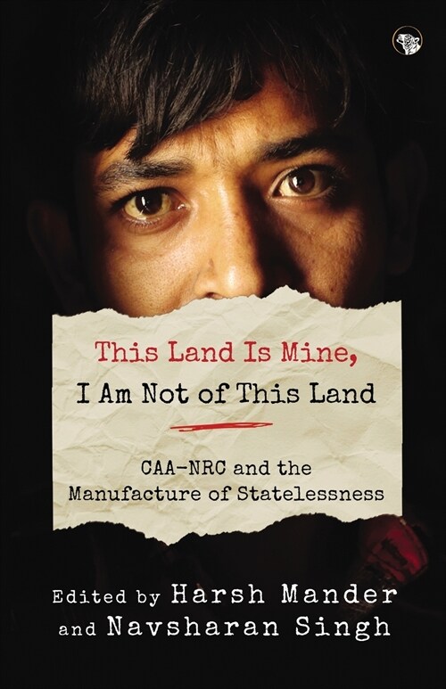 THIS LAND IS MINE, I AM NOT OF THIS LAND CAA-NRC AND THE MANUFACTURE OF STATELESSNESS (Paperback)