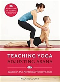 Teaching Yoga, Adjusting Asana : A Handbook for Students and Teachers (Spiral Bound)