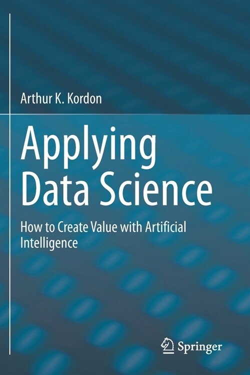 Applying Data Science: How to Create Value with Artificial Intelligence (Paperback)