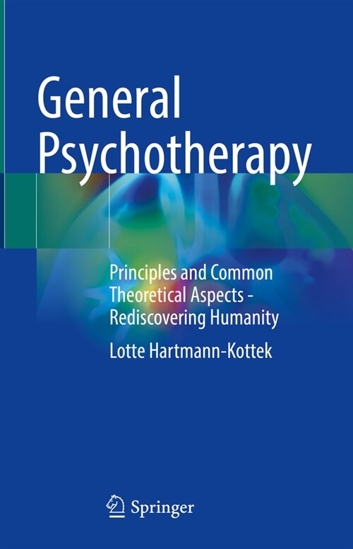 General Psychotherapy: Principles and Common Theoretical Aspects - Rediscovering Humanity (Hardcover, 2022)