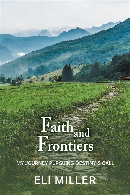 Faith and Frontiers: My Journey Pursuing Destinys Call (Paperback)