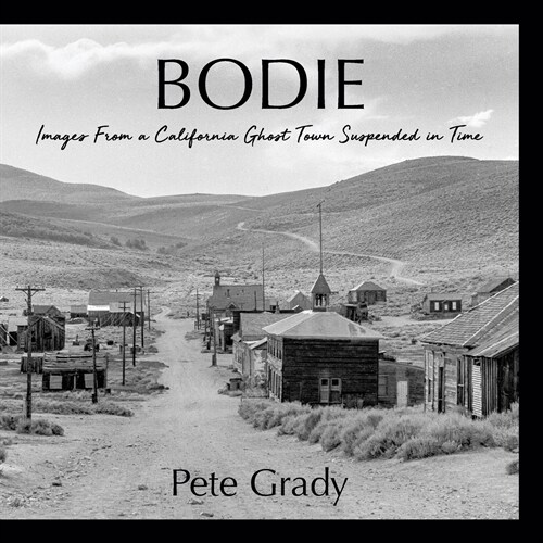 Bodie: Images From a California Ghost Town Suspended in Time (Paperback)