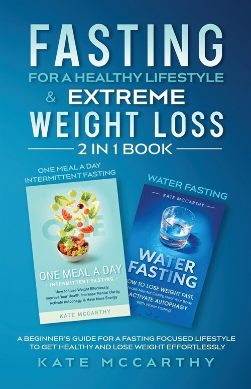 Fasting for a Healthy Lifestyle & Extreme Weight Loss 2 in 1 Book: One Meal a Day Intermittent Fasting + Water Fasting: A Beginners Guide for a Fasti (Paperback)