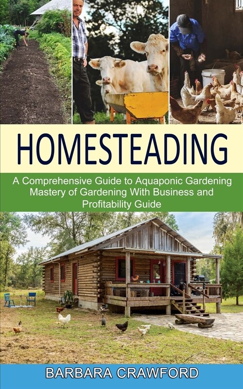 Homesteading: Mastery of Gardening With Business and Profitability Guide (A Comprehensive Guide to Aquaponic Gardening) (Paperback)