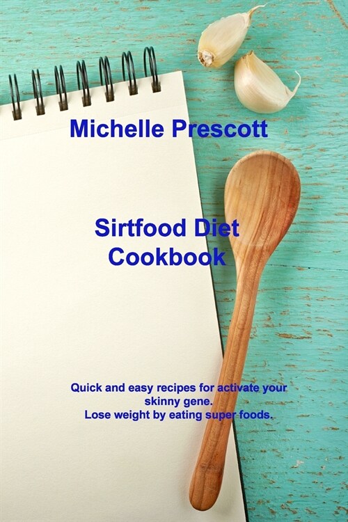 Sirtfood Diet Cookbook: Quick and easy recipes for activate your skinny gene. Lose weight by eating super foods. (Paperback)