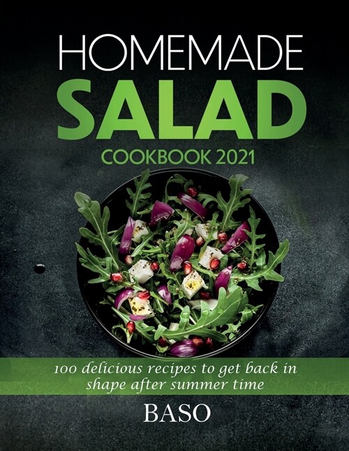 Homemade salad cookbook 2021: 100 delicious recipes to get back in shape after summer time (Paperback)