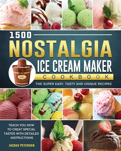 1500 Nostalgia Ice Cream Maker Cookbook: The Super Easy, Tasty and Unique Recipes to Teach You How to Creat Special Tastes with Detailed Instructions (Paperback)