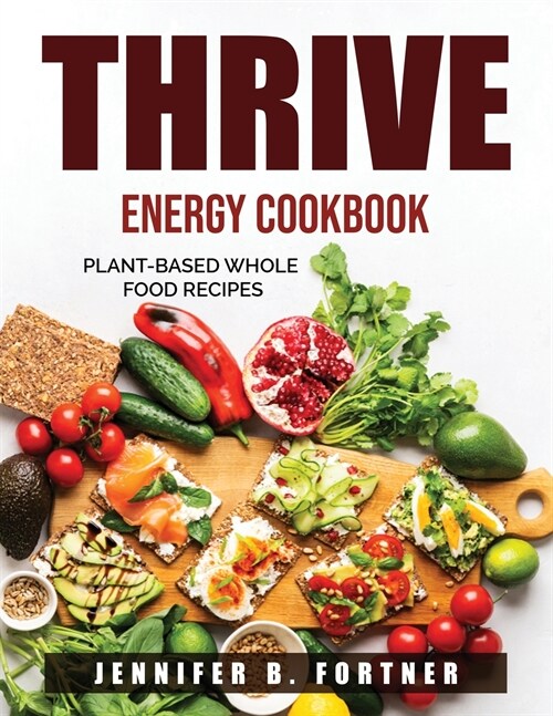 Thrive Energy Cookbook: Plant-Based Whole Food Recipes (Paperback)