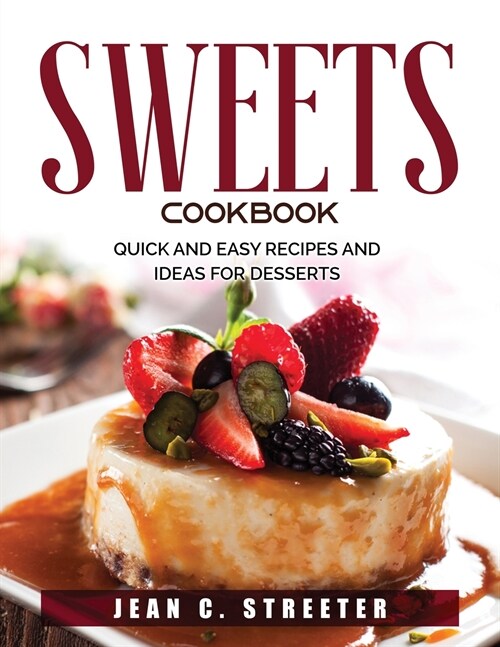 Sweets Cookbook: Quick and Easy Recipes and Ideas for Desserts (Paperback)