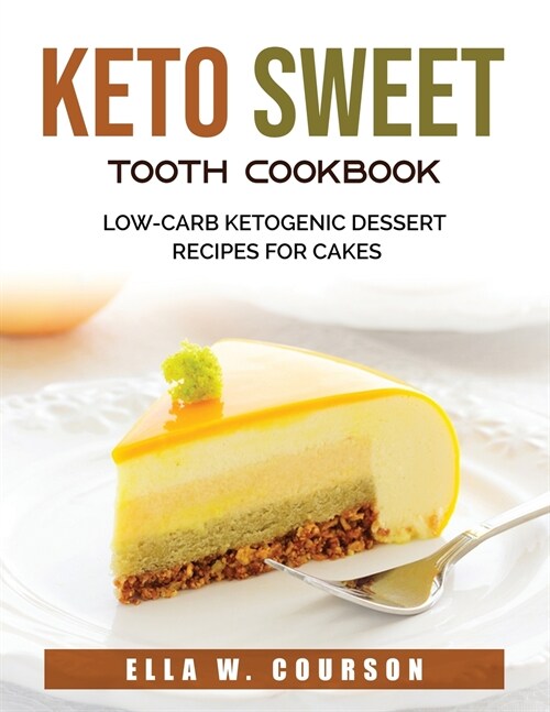 Keto Sweet Tooth Cookbook: Low-carb Ketogenic Dessert Recipes for Cakes (Paperback)