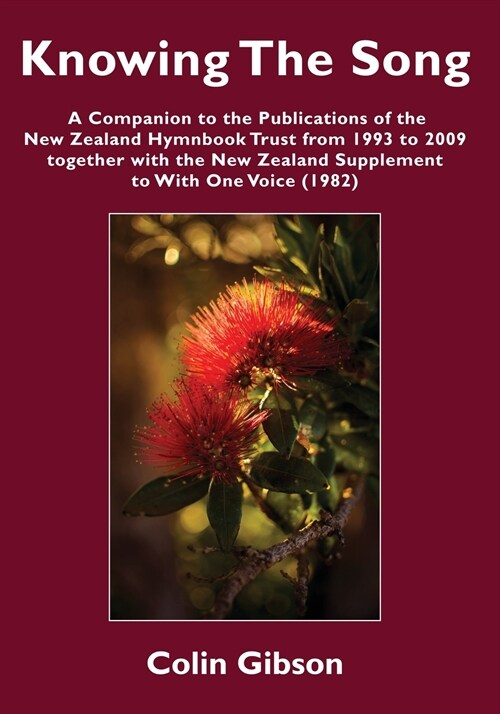 Knowing the Song: A Companion to the Publications of the New Zealand Hymnbook Trust from 1993 to 2009 Together with the New Zealand Supp (Paperback)