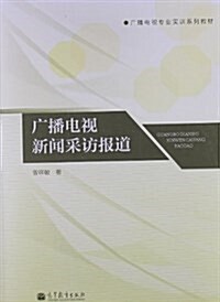 廣播電视专業實训系列敎材:廣播電视新聞采訪報道 (平裝, 第1版)