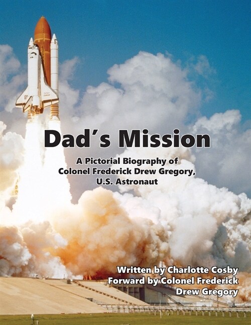 Dads Mission: A Pictorial Biography of Colonel Frederick Drew Gregory, U.S. Astronaut (Paperback)