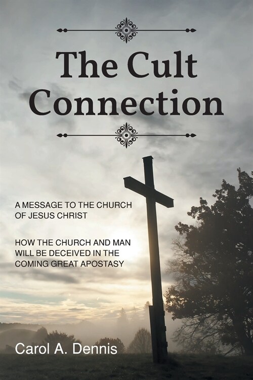 The Cult Connection: A Message to the Church of Jesus Christ: How the Church and Man Will Be Deceived in the Coming Great Apostasy (Paperback)