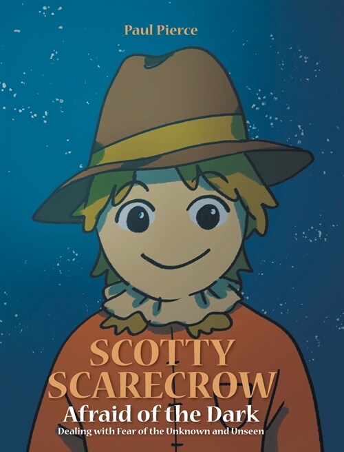 Scotty Scarecrow: Afraid of the Dark: Dealing with fear of the Unknown and Unseen (Hardcover)