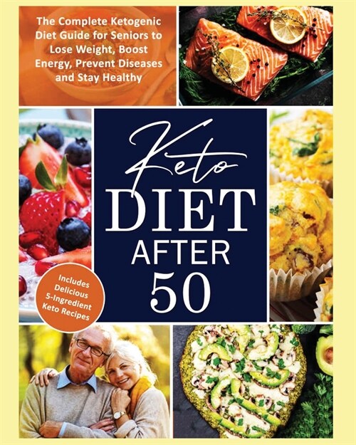 Keto Diet After 50: The Complete Ketogenic Diet Guide for Seniors to Lose Weight, Boost Energy, Prevent Diseases and Stay Healthy (Paperback)