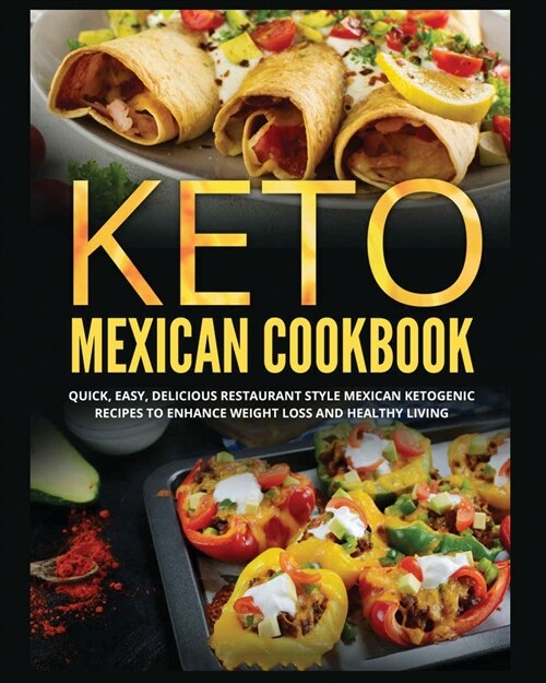 Keto Mexican Cookbook: Quick, Easy, Delicious Restaurant Style Mexican Ketogenic Recipes To Enhance Weight Loss and Healthy Living (Paperback)