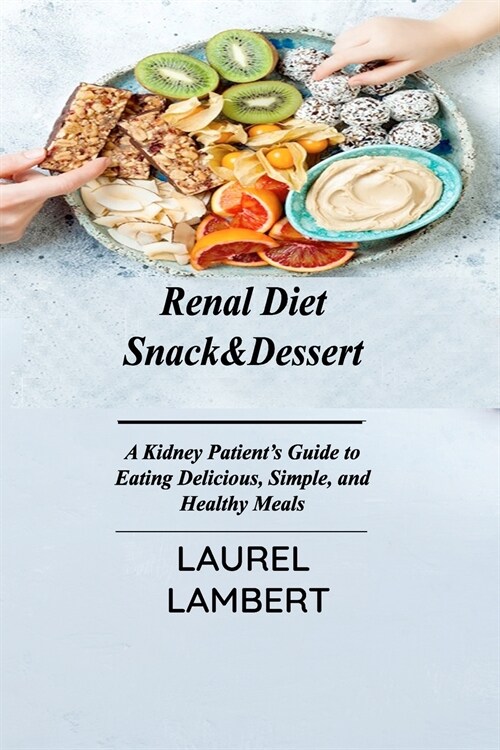 Renal Diet Snack&Dessert: A Kidney Patients Guide to Eating Delicious, Simple, and Healthy Meals (Paperback)