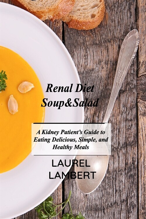 Renal Diet Soup&Salad: A Kidney Patients Guide to Eating Delicious, Simple, and Healthy Meals (Paperback)
