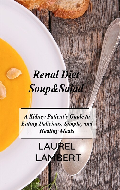 Renal Diet Soup&Salad: A Kidney Patients Guide to Eating Delicious, Simple, and Healthy Meals (Hardcover)