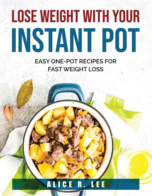 Lose Weight with Your Instant Pot: Easy One-Pot Recipes for Fast Weight Loss (Paperback)