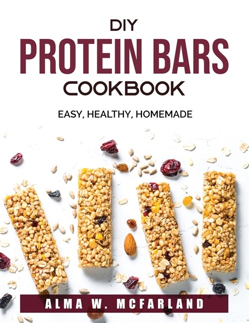 DIY Protein Bars Cookbook: Easy, Healthy, Homemade (Paperback)