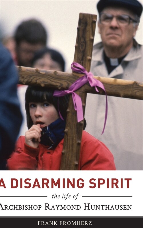 A Disarming Spirit: The Life of Archbishop Raymond Hunthausen (Hardcover)