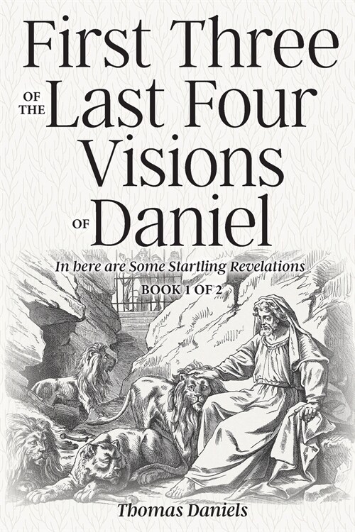 First Three of the Last Four Visions of Daniel: Book 1 of 2 (Paperback)
