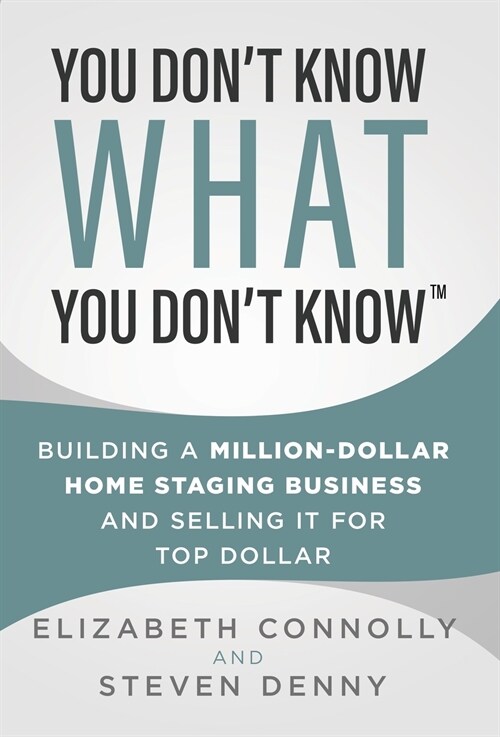 You Dont Know What You Dont Know: Building a Million-Dollar Home Staging Business and Selling It for Top Dollar (Hardcover)