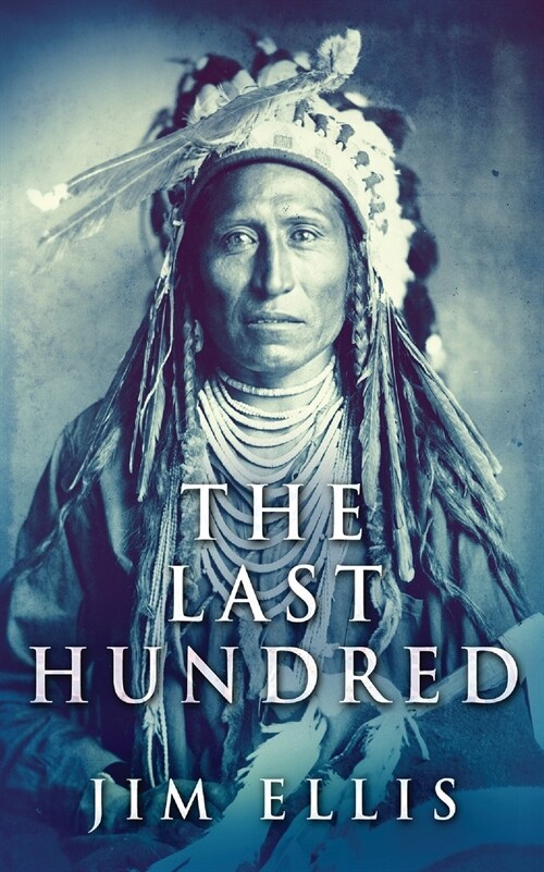 The Last Hundred: A Novel Of The Apache Wars (Paperback)