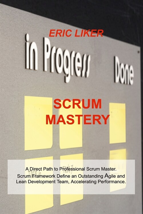 Scrum Mastery: A Direct Path to Professional Scrum Master. Scrum Framework Define an Outstanding Agile and Lean Development Team, Acc (Paperback)