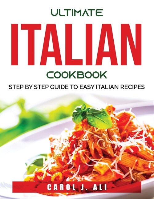 Ultimate Italian Cookbook: Step by Step Guide to Easy Italian Recipes (Paperback)