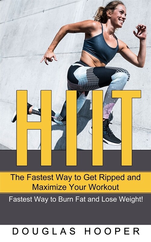 Hiit: The Fastest Way to Get Ripped and Maximize Your Workout (Fastest Way to Burn Fat and Lose Weight!) (Paperback)