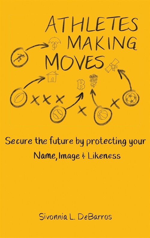 Athletes Making Moves: Secure the Future by Protecting Your Name, Image, and Likeness (Hardcover)
