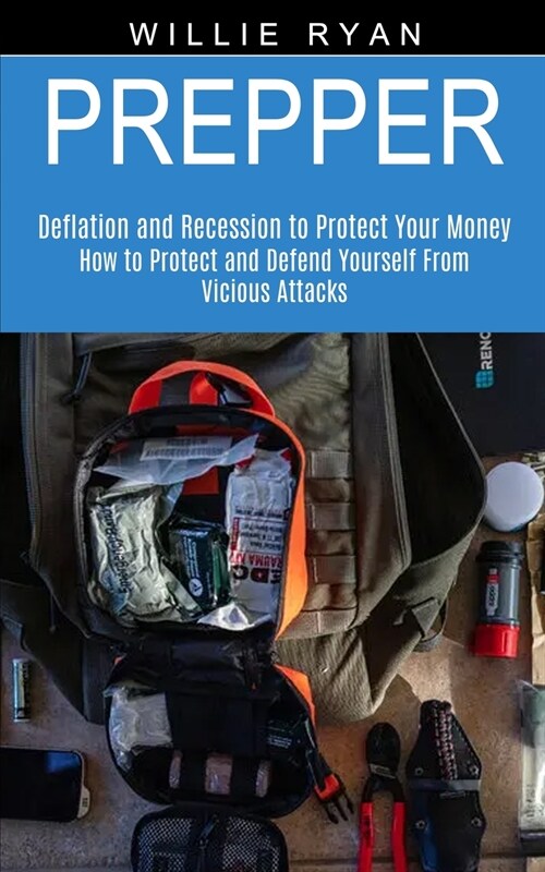 Prepper: How to Protect and Defend Yourself From Vicious Attacks (Deflation and Recession to Protect Your Money) (Paperback)
