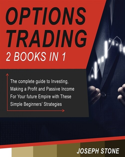 Options Trading: The complete guide to Investing, Making a Profit and Passive Income For Your future Empire with These Simple Beginners (Paperback)