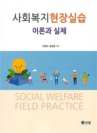 사회복지현장실습 =이론과 실제 /Social welfare field practice 